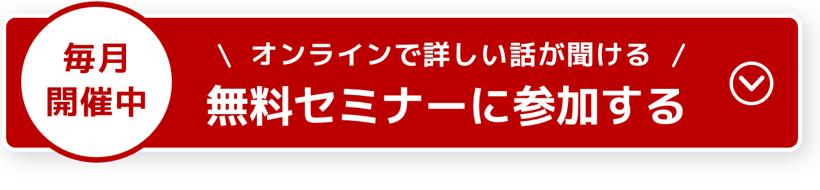 毎月開催中！オンラインで詳しい話が聞ける無料セミナに参加する